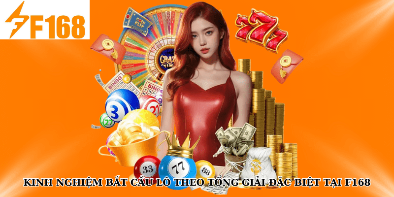 Kinh Nghiệm Bắt Cầu Lô Theo Tổng Giải Đặc Biệt Tại F168